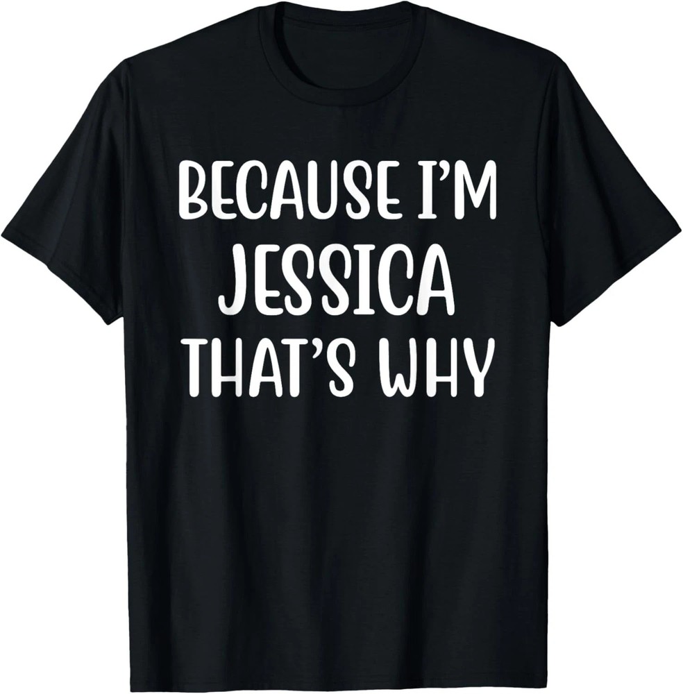 Because I’m Jessica That’s Why Quote Size S – 5XL Gift For Friends