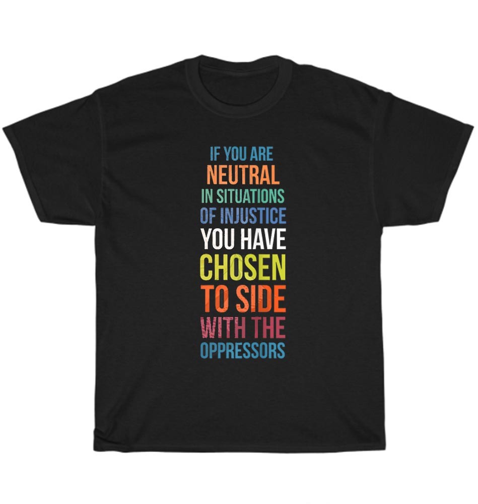If You are Neutral in Situations of Injustice Gender Equality T-shirt Unisex NEW