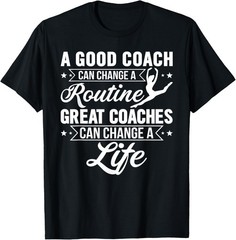 A Good Coach Can Change A Routine Great Coaches T-Shirt