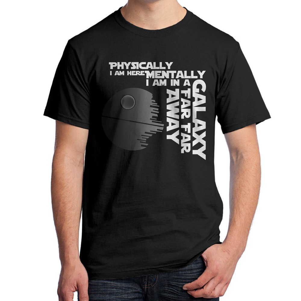 Physically I’m Here, Mentally I’m in a Galaxy Far Away T-Shirt 1765