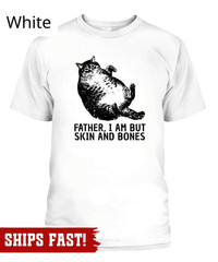 Father I Am But Skin And Bones Cat T-Shirt, Funny Fat Cat Shirt, Lazy Cat Humor