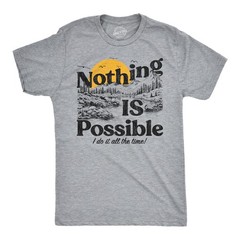 Mens Funny T Shirts Nothing Is Possible I Do It All The Time Sarcastic Nature