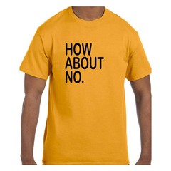 Funny Humor Tshirt How About No Short or Long Sleeve