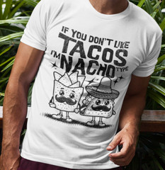 If You Don’t Like Tachos I’m Nacho Type T-SHIRT Margarita Chips Salsa Guacamole