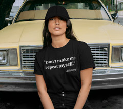 Don’t Make Me Repeat Myself – History T SHIRT S-3XL Funny Sarcastic Quote TEE