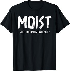 Feel Uncomfortable Yet? Moist, Humor T-Shirt