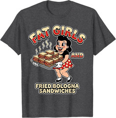 Funny Fat Girls Fried Bologna Sandwiches Adult Hurmor Dating T-Shirt