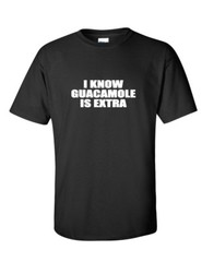 I Know Guacamole Is Extra T-shirt Funny Chipotle Mexican Food Tee Shirt Vegan