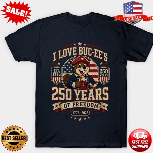 I Love Buc-ee’s 250 Years Freedom T-Shirt 250th Anniversary T-Shirt | S-5XL