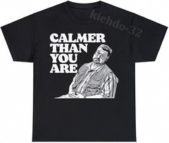 Big Lebowski Calmer Than You Are Funny Vintage S-5XL T-Shirt Men Women Unisex