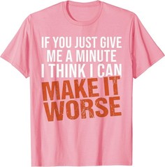 Sarcastic Mens Funny Sayings If You Just Give Me A Minute T-Shirt