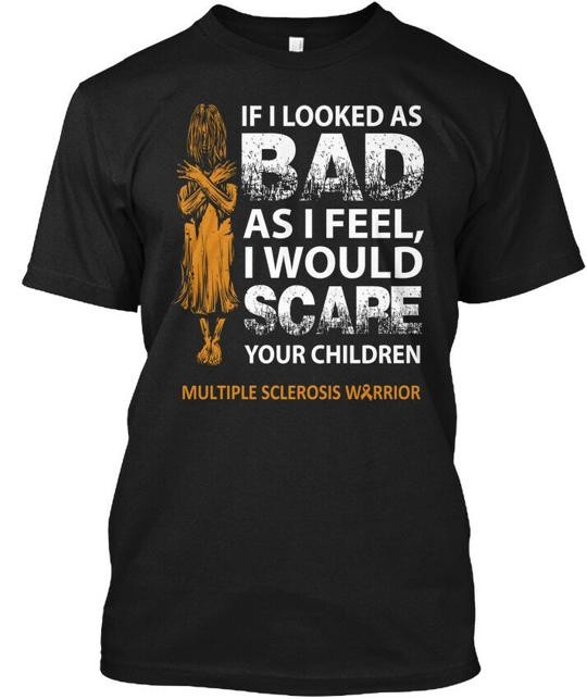 Multiple Sclerosis Scare 939623 If I Looked As Bad T-Shirt Made in USA S to 5XL