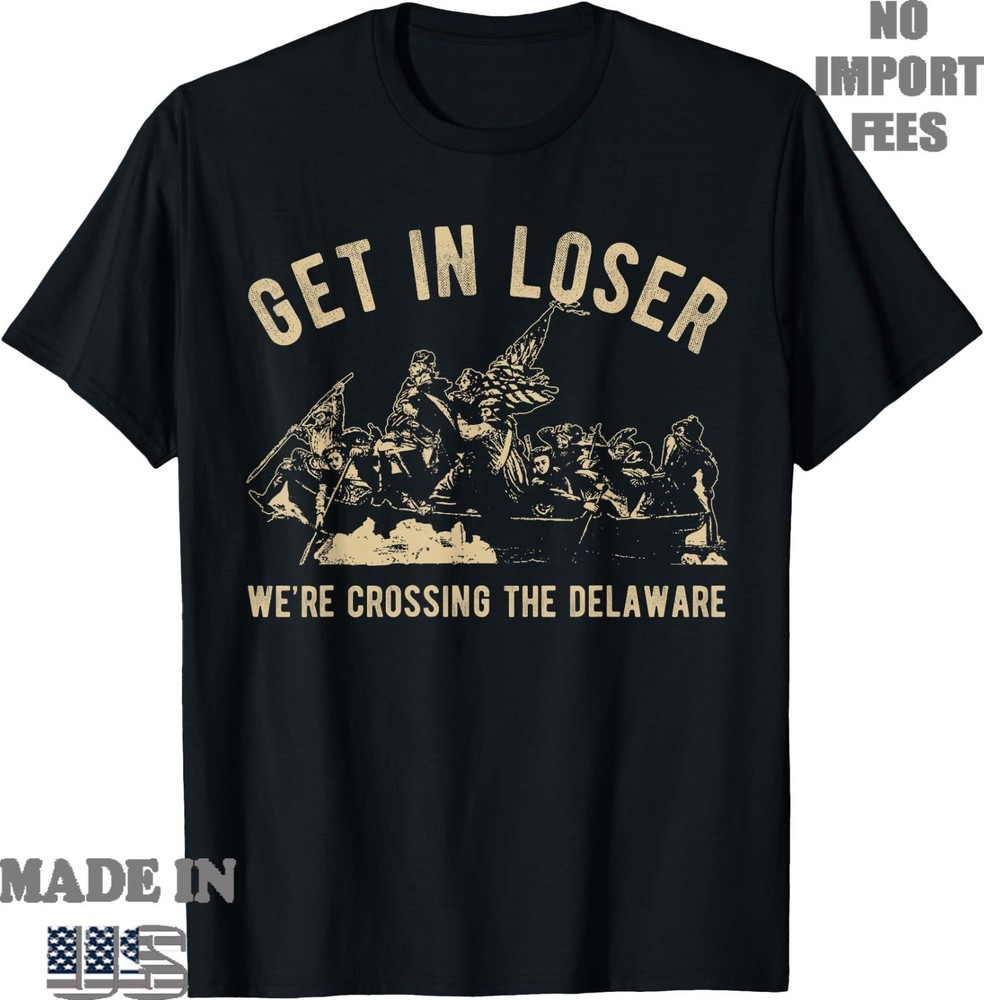 Funny 4th of July Get in Loser We’re Crossing The Delaware T-Shirt, Unisex Tee