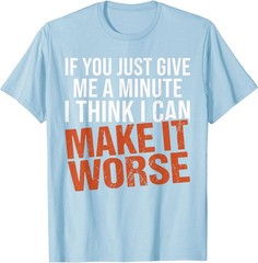 Sarcastic Mens Funny Sayings If You Just Give Me A Minute T-Shirt