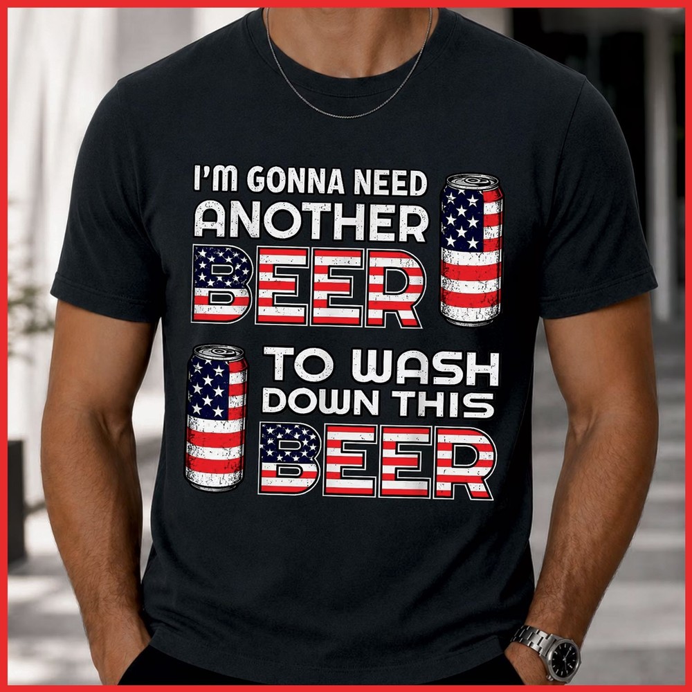 I’m Gonna Need Another Beer To Wash Down This Beer Funny USA Black T-Shirt S-5XL