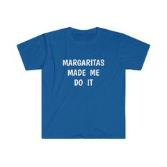 Margaritas Made Me Do It Funny Drinking Unisex Softstyle T-Shirt