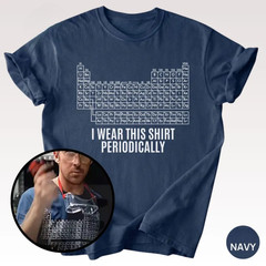 Periodic Table Funny Science Shirt I Wear This Shirt Periodically Nerd Humor Tee