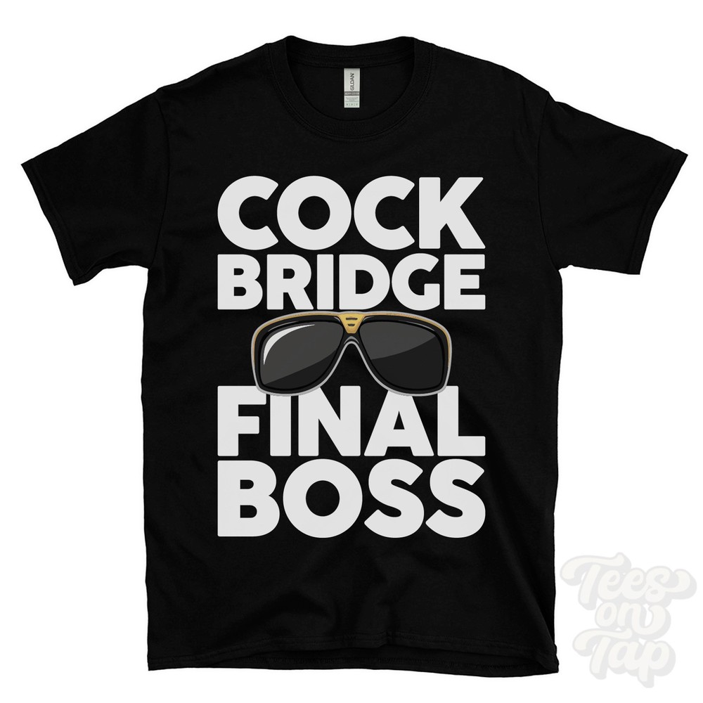 COCK BRIDGE FINAL BOSS T-SHIRT funny xmas gift aberdeenshire scotland ibiza