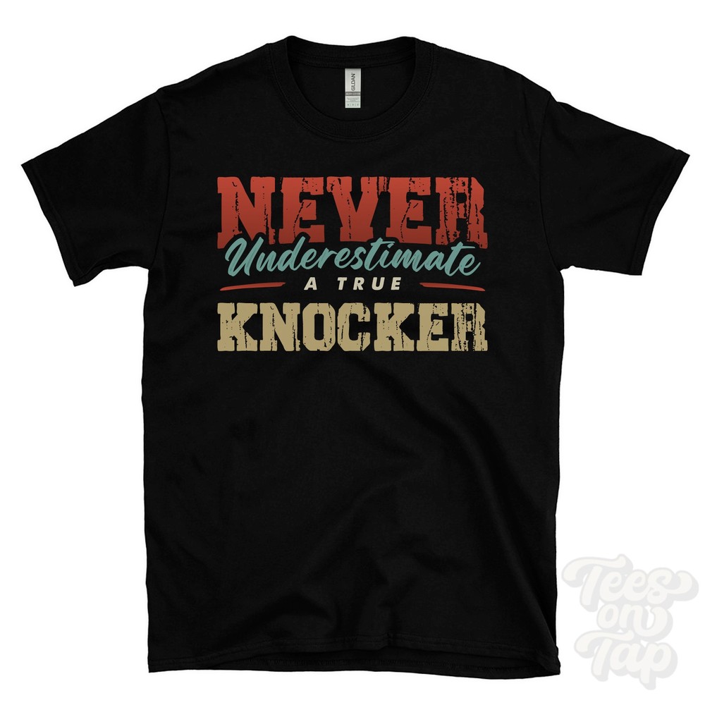 NEVER UNDERESTIMATE A TRUE KNOCKER T-SHIRT – Wear Your Name Proudly