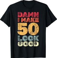 50 Year Old I Make 50 Look Good I 50th Birthday Unisex T-Shirt
