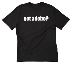 Got Adobo? T-shirt Funny Filipino Philippines Pinoy Pork Food Pinoy Tee Shirt