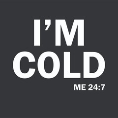I’m Cold Sarcastic Humor Graphic Novelty Funny T Shirt