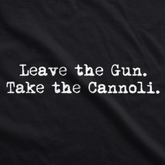 Leave The Gun Take The Cannoli T Shirt Funny Italian Sarcastic Adult Humor Dad