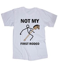 Not my first RODEO white T-shirt Western Cowboy Ranch stick Horse Funny shirt