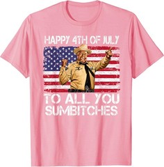 Happy 4th of July to All You Sumbitches Funny Quote Meme T-Shirt
