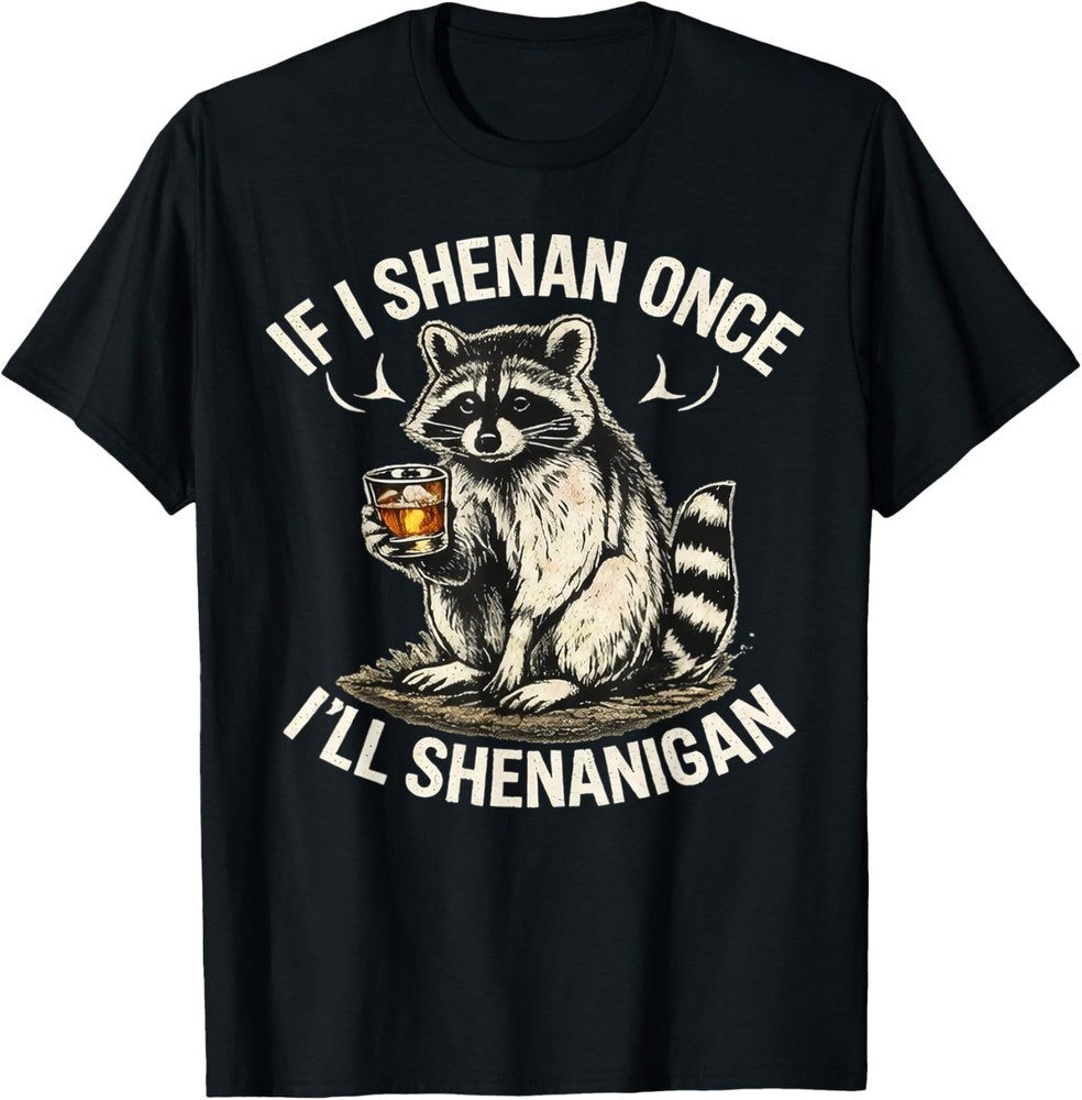 Raccoon If I Shenan Once I’ll Shenanigan Funny T-Shirt unisex T-Shirt