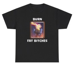 Burn Fat Bitches T Shirt Funny Offensive Hate Gen Z Inappropriate Gag Gift Tee