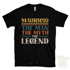 MAURICIO THE MAN MYTH THE LEGEND T-SHIRT mens name gift for him brother dad son