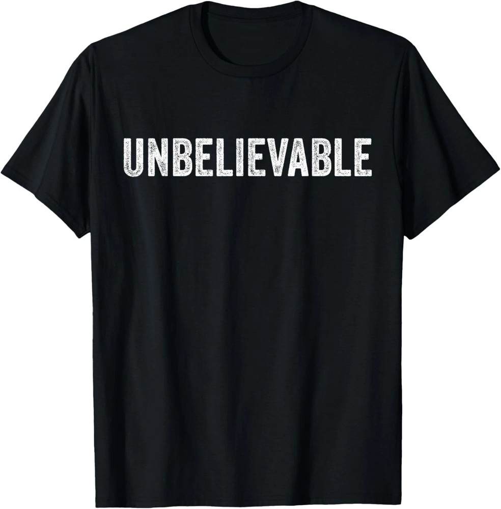 Unbelievable Quote Size S – 5XL Gift For Friends