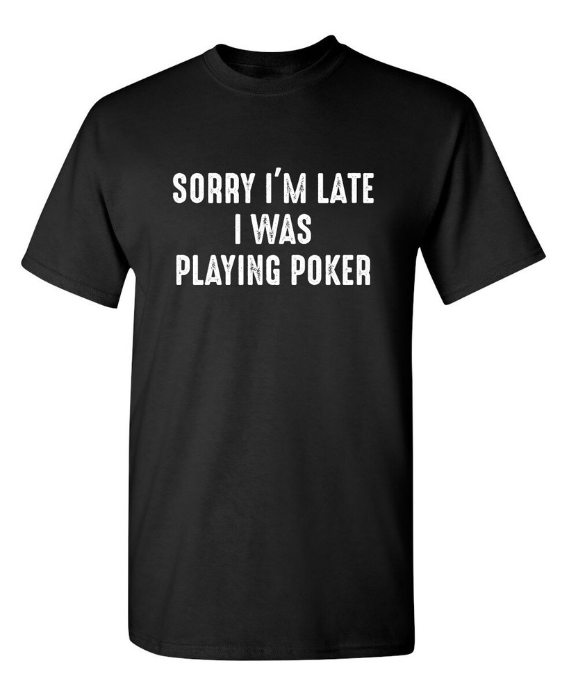 Sorry I Was Playing Sarcastic Humor Novelty Super Soft Ring Spun Funny T Shirt