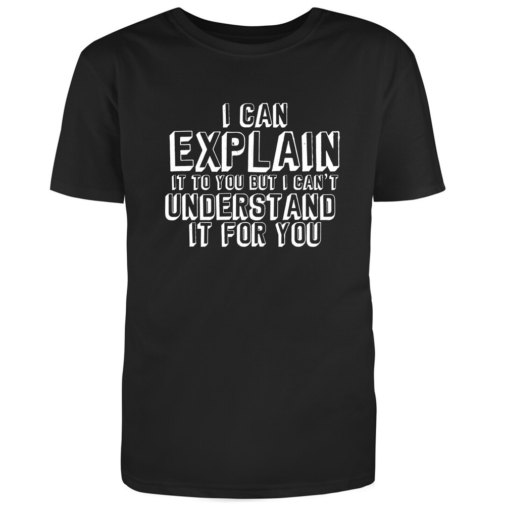 Unisex Black Half Sleeves Cotton Can Explain It To You Graphic Funny T Shirt