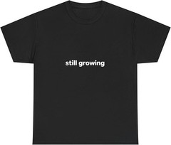 Still Growing Tee Minimalist Text Shirt, Growth Mindset – H090