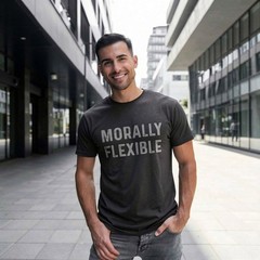 Mens Morally Flexible T shirt Funny Sarcastic Hilarious Novelty Tee for Guys