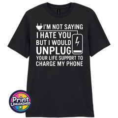 I’m Not Saying I Hate You T-Shirt Funny Dark Humour Offensive Sarcastic Tee