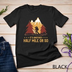 It’s Another Half Mile Or So Funny Climbing Hike Hiking T-Shirt Unisex T-shirt
