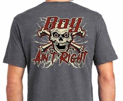 NEW !!! Boy Ain’t Right t.m. Design T’s 100% Pre-Shrunk Cotton 4.3 oz Soft Feel
