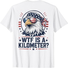 WTF is A Kilometer Patriotic Eagle Funny Humor 4th (On Back) T-Shirt