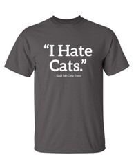 Hate Cats Sarcastic Humor Graphic Novelty Super Soft Ring Spun Funny T Shirt