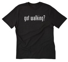 Got Walking? T-shirt Walker Shirt Funny Sports Workout Gym Walk