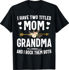 I Have Two Titles Mom and Grandma Shirt T-Shirt