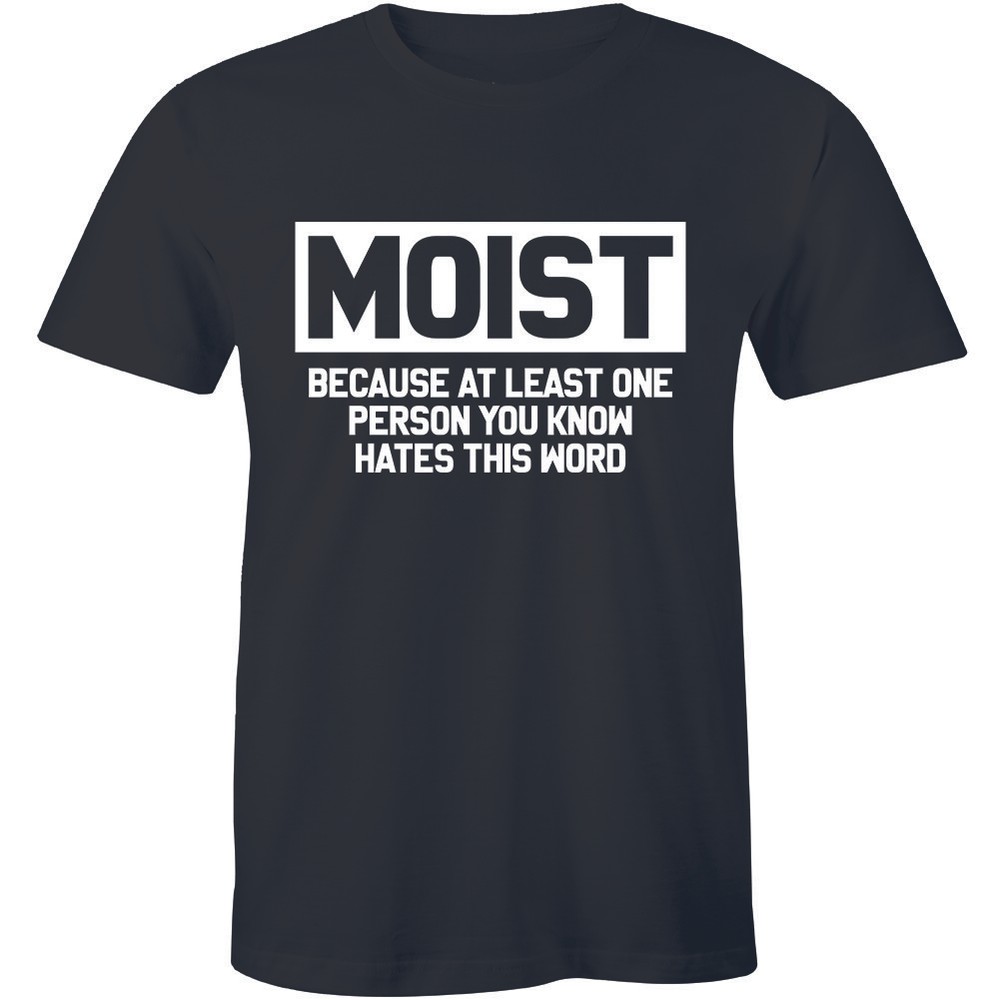 Moist Because Atleast One Person You Know Hates This Word – Men’s T-shirt Tee