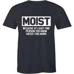 Moist Because Atleast One Person You Know Hates This Word – Men’s T-shirt Tee