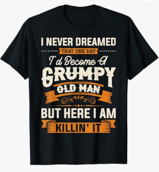 Mens I Never Dreamed That I’d Become A Grumpy Old Man Grandpa Short T-Shirt
