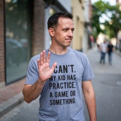 Mens I Cant My Kid Has Practice A Game Or Something T shirt Funny Fathers Day