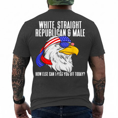 White Straight Republican Male How Can I Piss You Off Today On Back T-Shirt