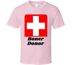 Boner Donor TShirt Funny Tee A Cool Sarcastic T Shirt Hilarious Novelty T-Shirt